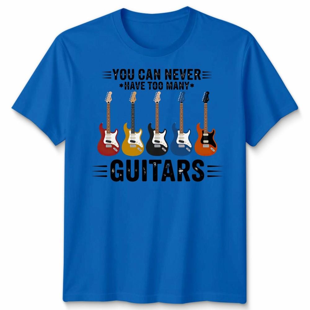 You Can Never Have Unisex T Shirt Too Unisexy Guitars Funny Guitar Player Gift Tee