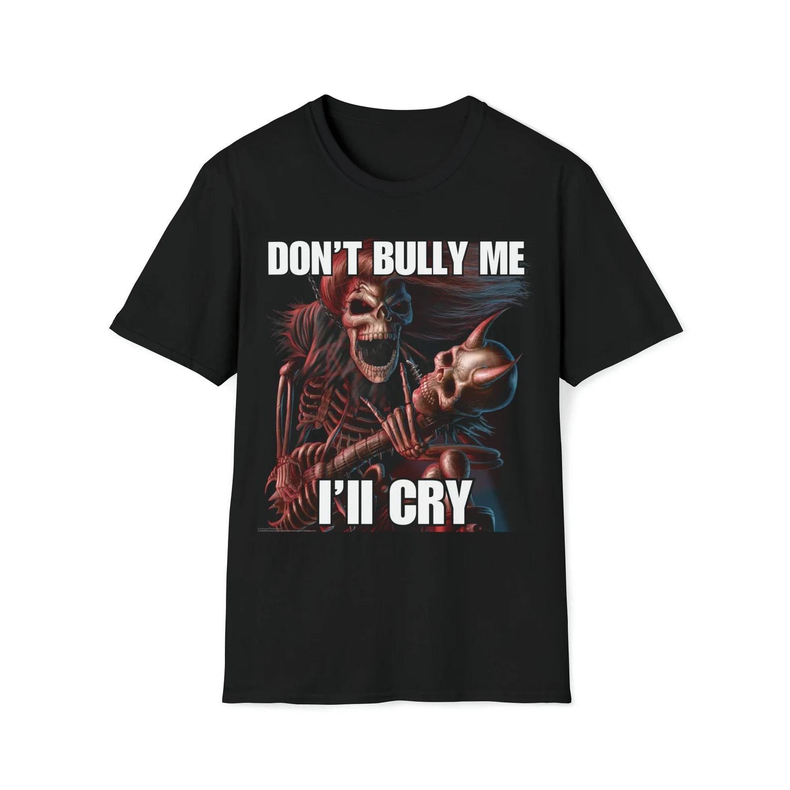 Dont Bully Me I ll Cry Evil Skeleton Funny Meme shirt 4XL