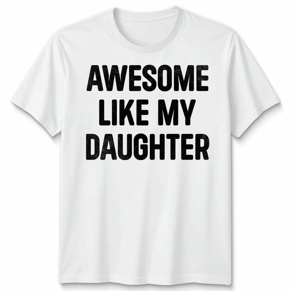 Awesome Like My Daughters Unisex Tshirt Funny Dad Husband Gift Cool Daddy Papa