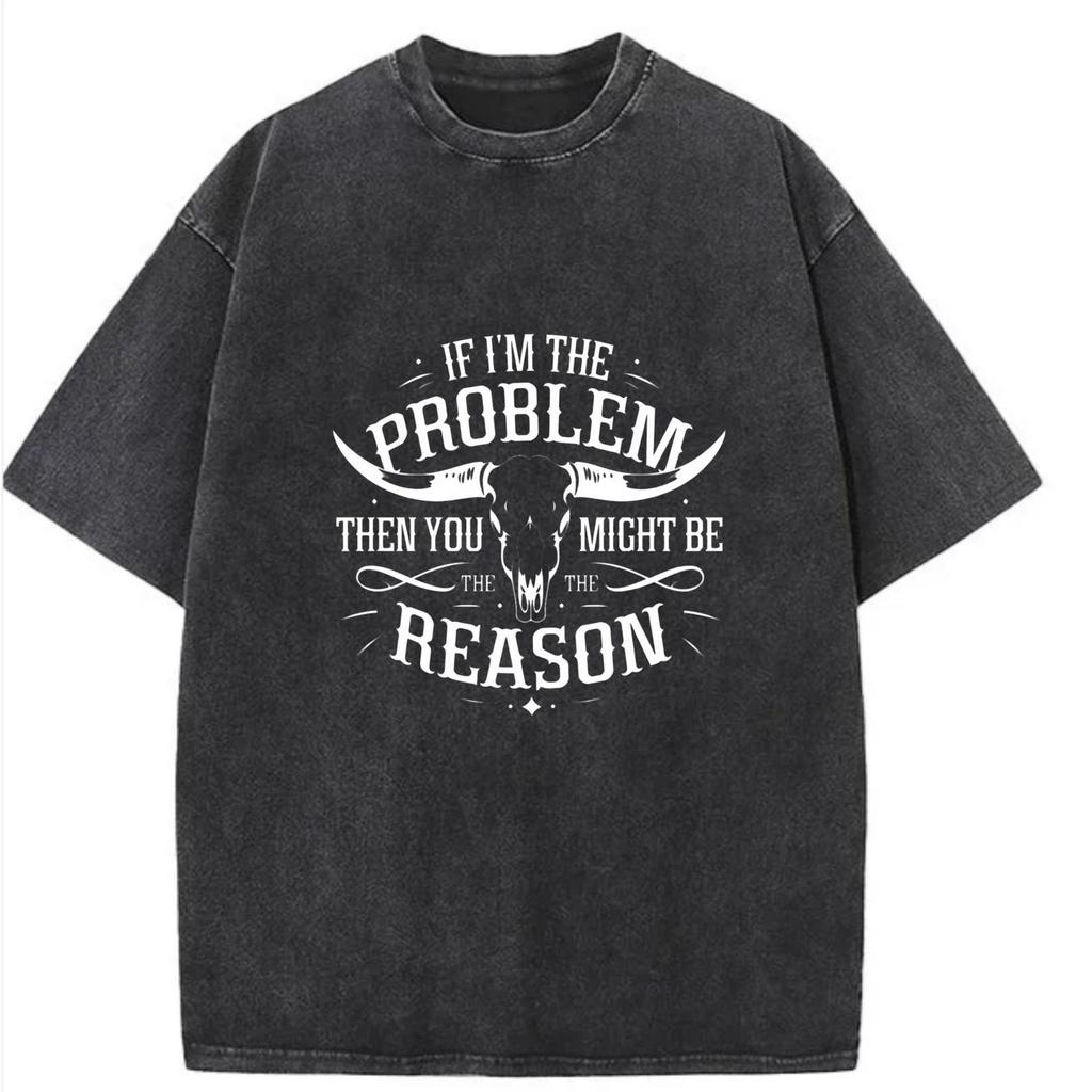 Funny Problem Solver Slogan Tee: If I'm The Problem, You Might Be The Reason