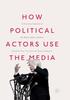 Kniha How Political Actors Use the Media : A Functional Analysis of the Media's Role In Politics