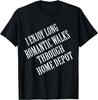 I Enjoy Long Romantic Walks Through Home Depot Home Daddy T-Shirt