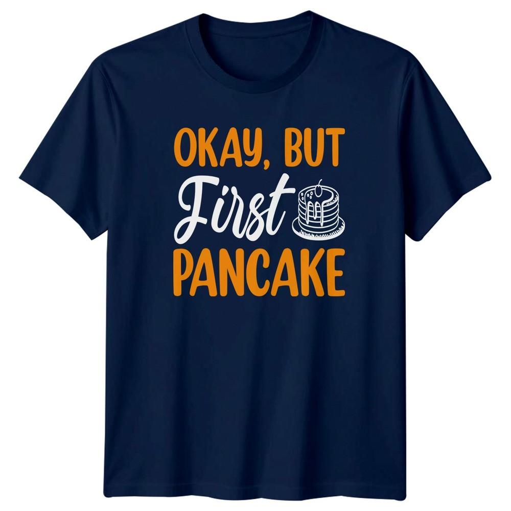 Okay But First Pancake TShirt Breakfast Foodie Birthday Gift For Him And Her