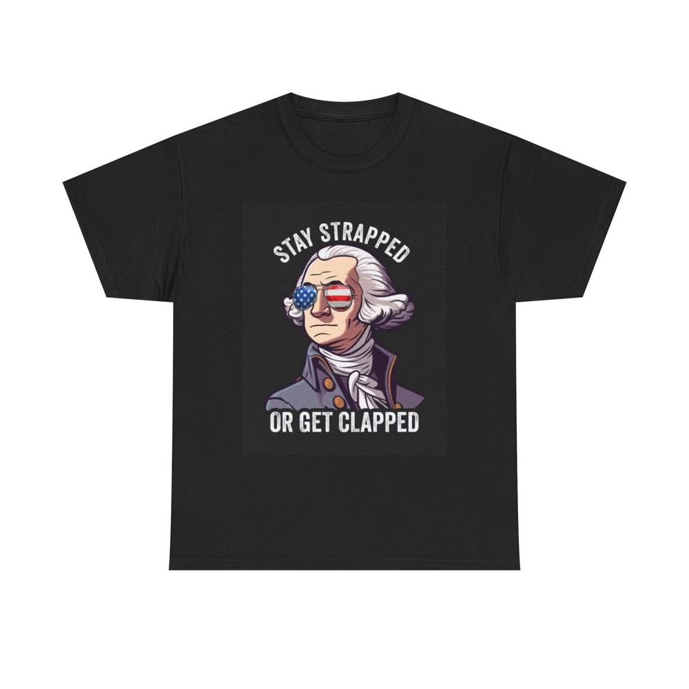 Stay Strapped or Get Clapped George Washington Shirt Funny Unisex Heavy Cotton Unisex T-Shirt S