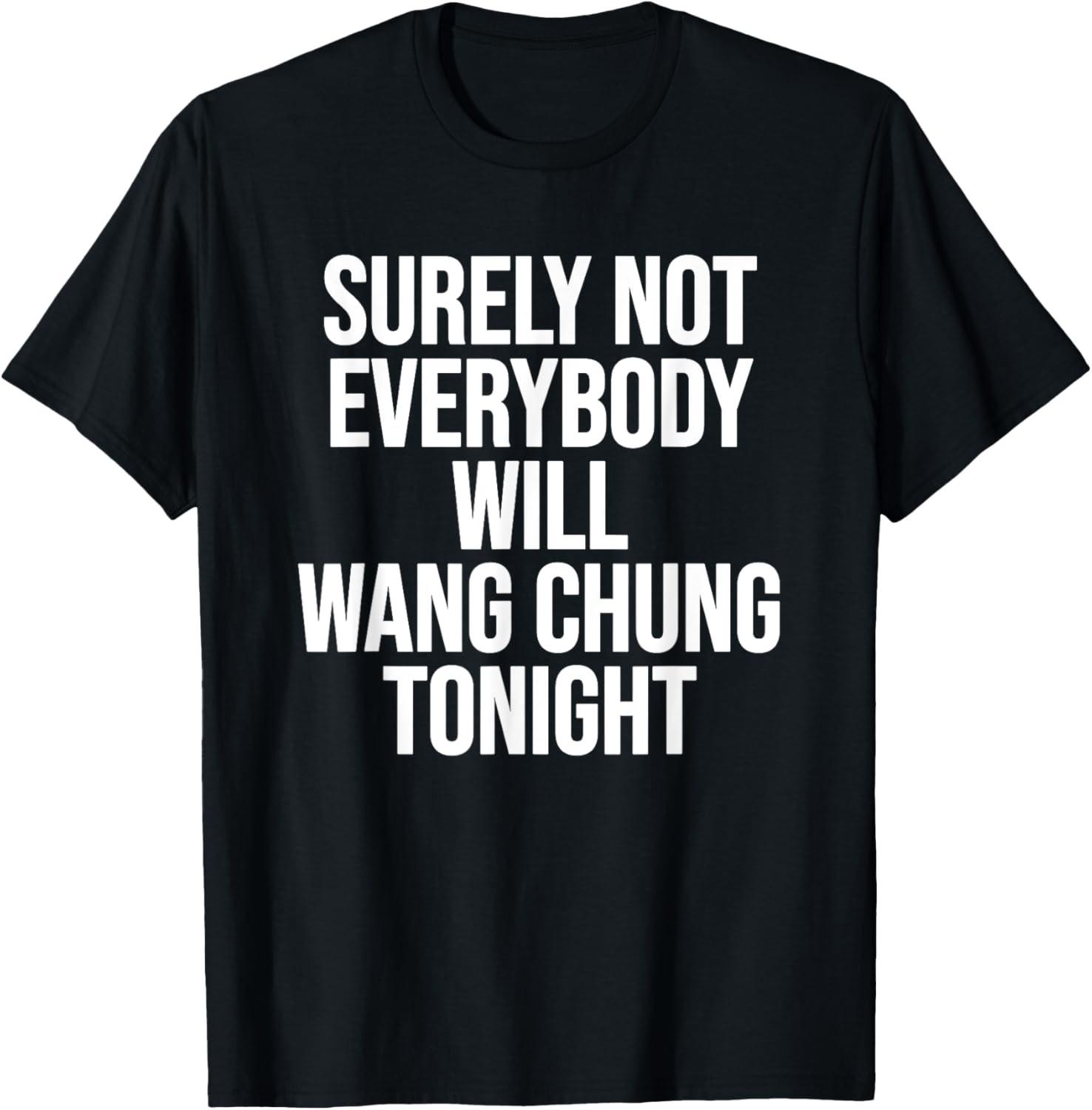 Surely Not Everybody Will Wang Chung Tonight Funny Humor T-Shirt S разноцветный