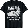A Little Somethin To Take The Edge Off Funny Card Game T-Shirt