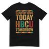 Future Hbcu College Eleunisextary School Today Hbcu Tomorrow Tshirt