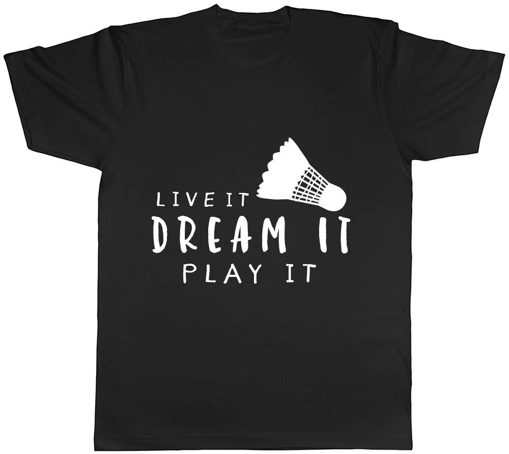 Live It Dream It Play It Badminton Mens Ladies Womens Unisex T-Shirt XXXXL