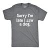 Mens Sorry Im Late I Saw A Dog T Shirt Funny Tardy Puppy Lovers Joke Tee for