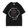 Wake Up Idk I Have Autism Funny Cat Meme T Shirts Men Women Casual 100 Cotton Oversized Tshirt Summer ONeck Fashion Tee Shirt