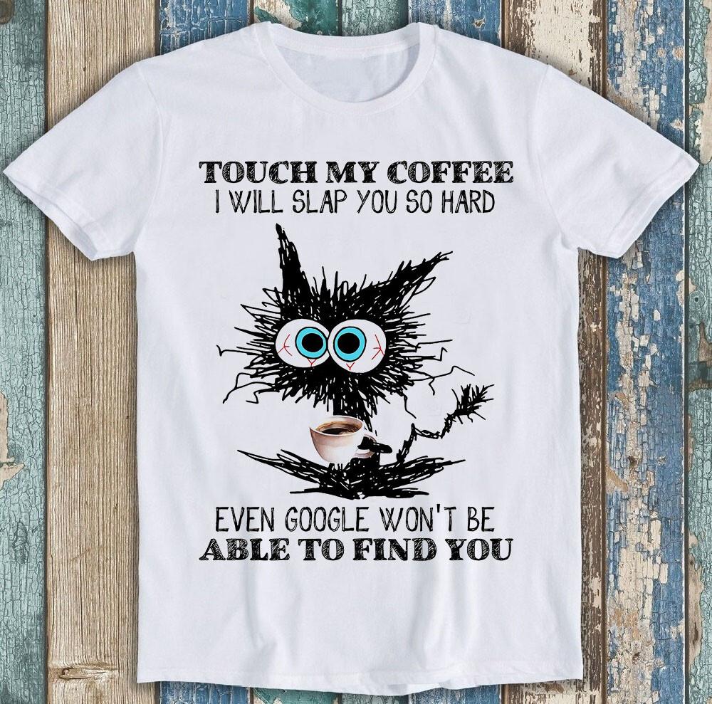 

Touch My Coffee I Will Slap You So Hard Cat Meme Funny Gift Tee T Shirt M2094 S