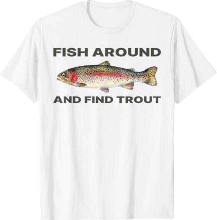 Fish Around and Find Trout Funny Fishing Shirt for Fishermen T-Shirt S