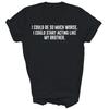 I Could Be So Much Worse Acting Like My Brother Unisex Shirt Gift