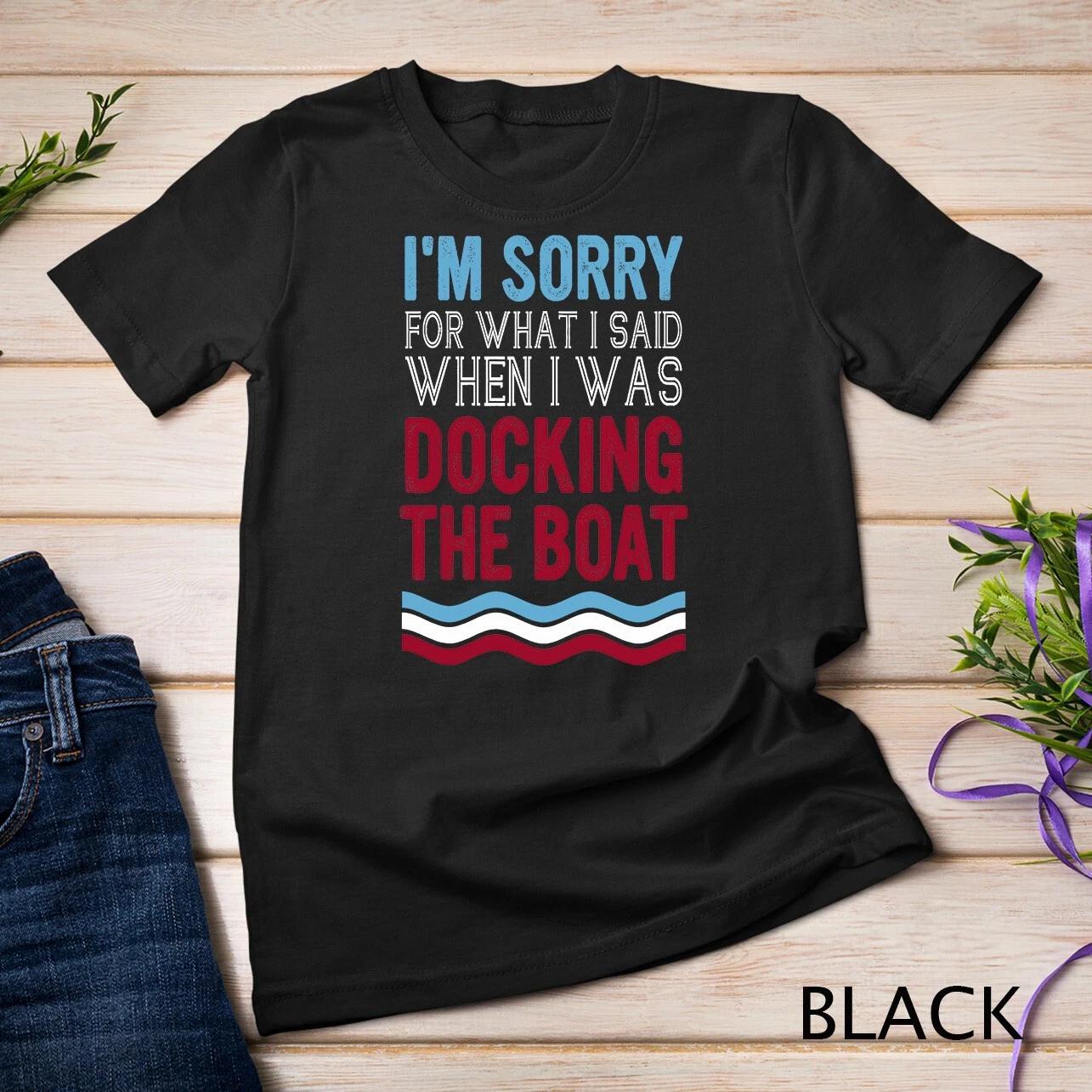 Funny Boating Sorry For What I Said When I Was Docking Boat Unisex T-shirt 3XL