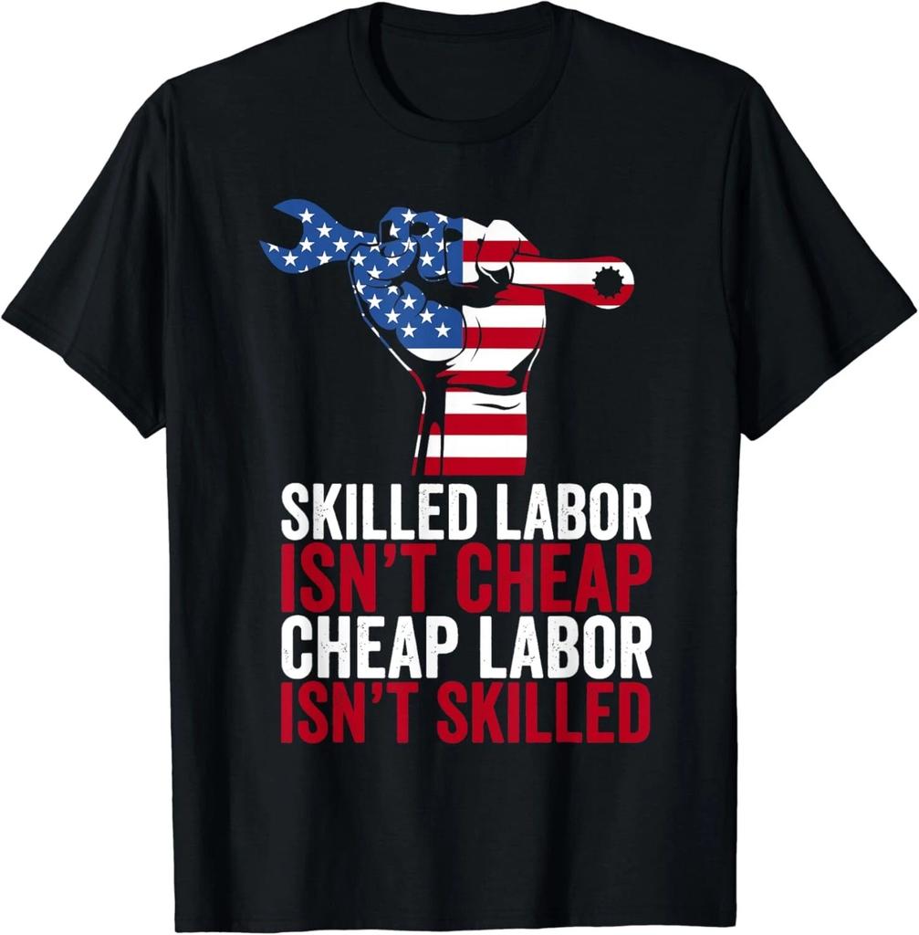 Skilled Labor Isn't Cheap Labor Day Gift Unisex T-Shirt