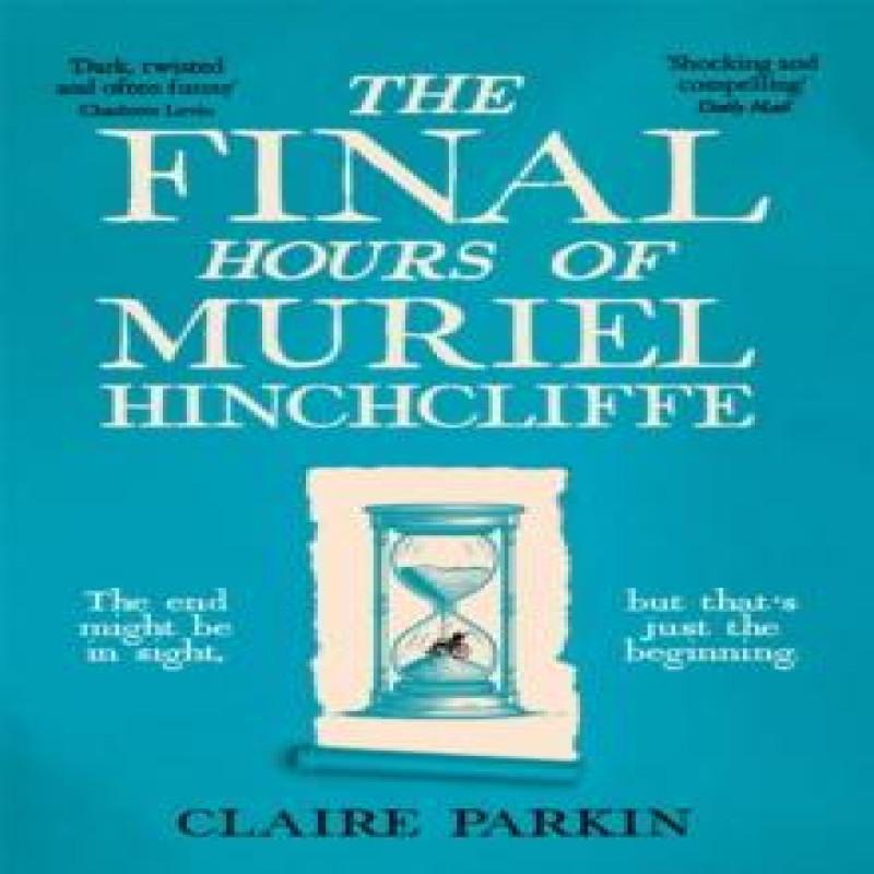 The Final Hours of Muriel Hinchcliffe by Claire Parkin Paperback Book 9781035028474