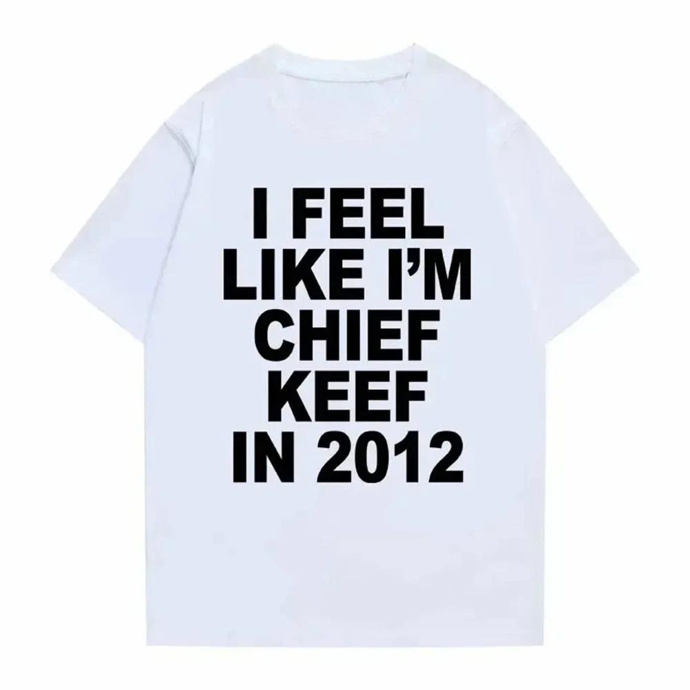 I Feel Like I Am A Chief Keef Pattern Pure Cotton Printed Mens and Womens Fashionable Casual Round Neck Tshirt From 2012 M