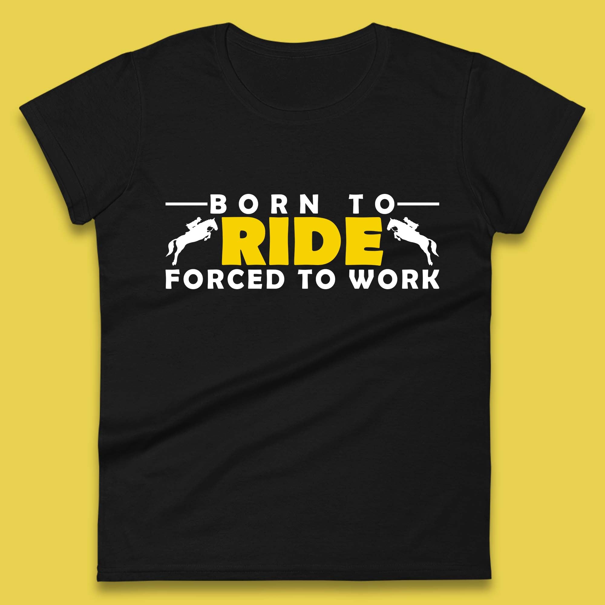 Born To Ride Forced To Work Horse Riding Equestrian Gift Womens Tee T Shirt Mens Tops Unisex Top L