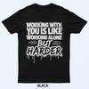 Working With You Is Like Working Alone But Harder T-Shirt