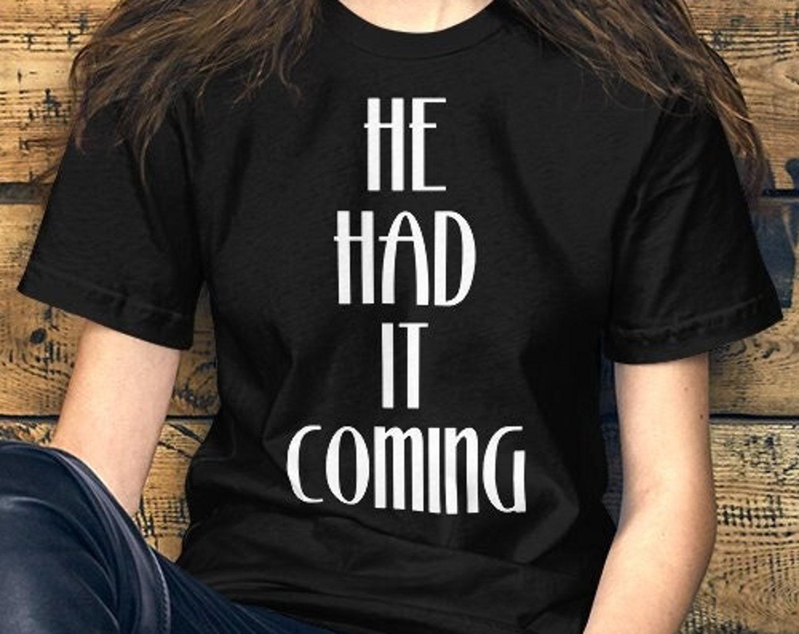 He Had It Coming T-Shirt S