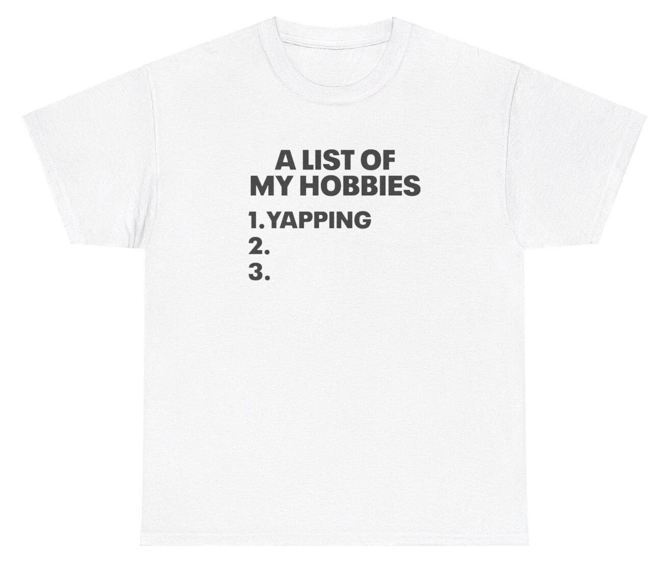 A List Of My Hobbies T Shirt Funny Yapping Extrovert Ironic Yapper Humor Tee 3XL