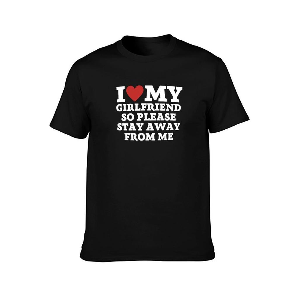 I love my girlfriend so please stay away from me TShirt funny t shirts dark humor man t shirt cotton high quality TShirt