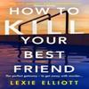 How To Kill Your Best Friend by Lexie Elliott Paperback Book 9781838950460