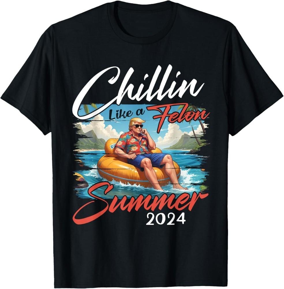 Funny Trump Shirt Chilling Like A Felon Funny Summer 2024 TShirt Size M  3XL Unisex T-Shirt XXXL