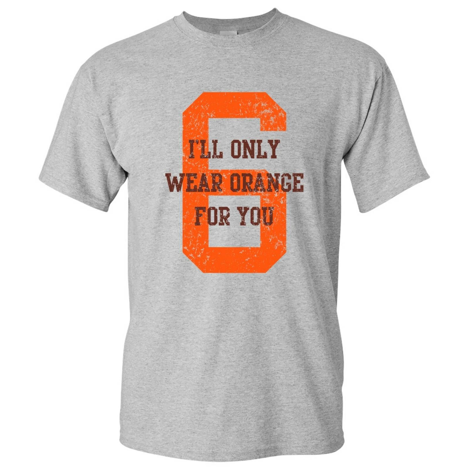 

I ll Only Wear Orange for You - Classic Cleveland Football Team Funny T Shirt 4XL