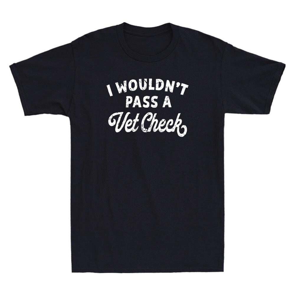 I Wouldn t Pass A Vet Check Funny Vet Sarcastic Riding Quote Retro Men s T-Shirt XXXXL