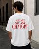 Ask Me? No, Ask ChatGPT T-Shirt | White Back Print