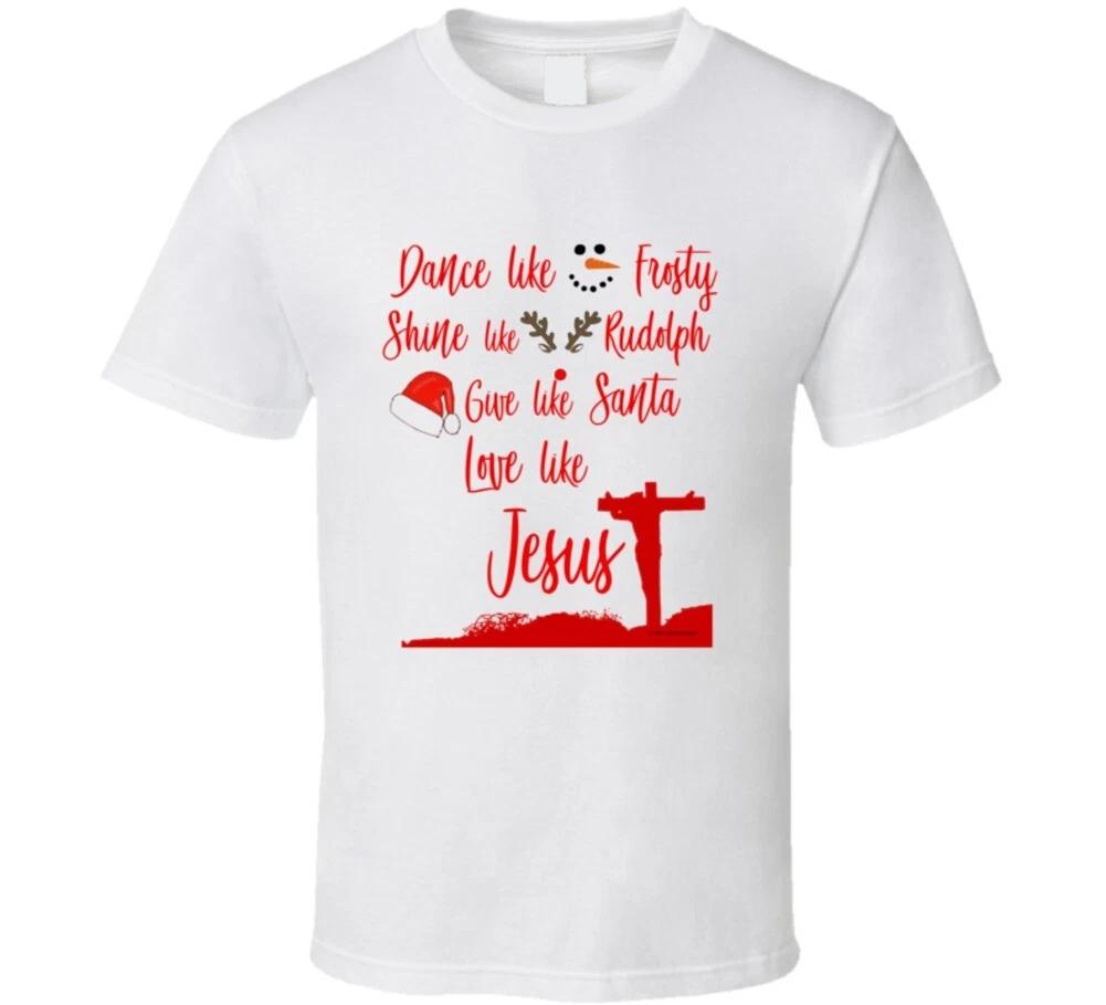 Dance Like Frosty Shine Like Rudolph Give Like Santa Love Like Jesus T Shirt S