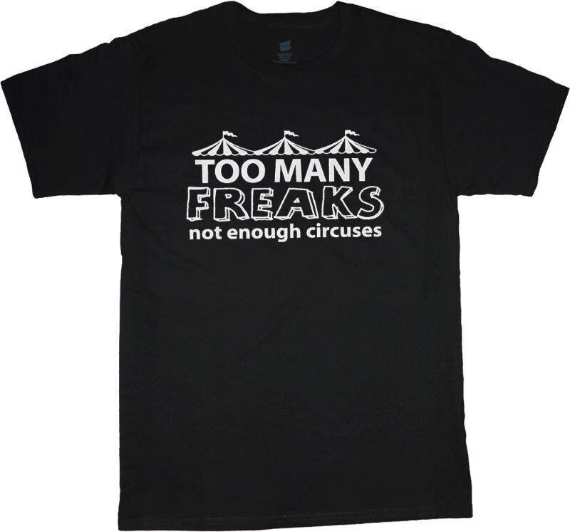 Too many freaks not enough circuses Funny T shirt tee Election M
