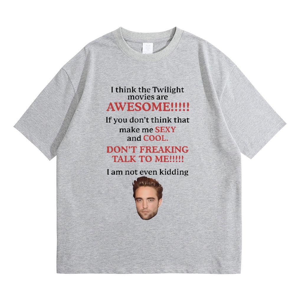 I Think Twilight Movies Are Awesome Tshirt Robert Pattinson T Shirt Edward Cullen Meme T-shirt Men Women Casual Loose Cotton Tee