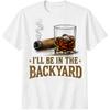 I Will Be In Backyard, Interesting Cigars And Bourbon Lovers Printed T-Shirt