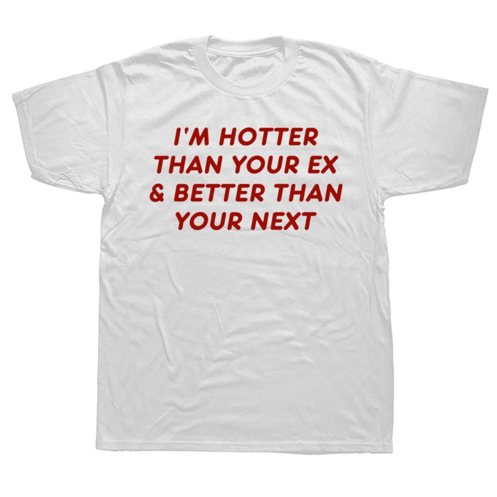 Funny Hotter Than Your Ex Better Than Your Next Graphic T Shirts Men Humor Streetwear Tee Shirt Short Sleeve Loose Clothing