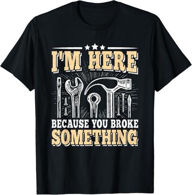 I'm Here Because You Broke Something Handyman Graphic Tee Men Cotton Casual Short Sleeve T-Shirt