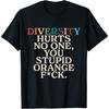 Diversity Hurts No One You Stupid Orange FCK Funny Slogan T-Shirt