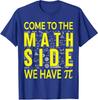 Come To The Math Side We Have Pi Funny Math Unisex T-Shirt