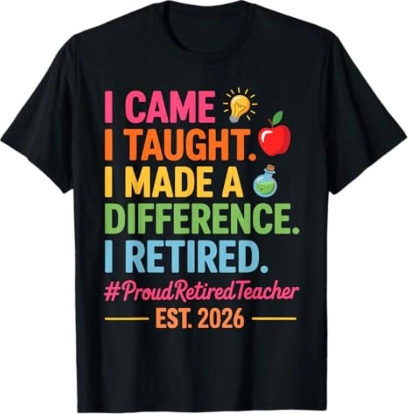 I Came I Taught I Made a Difference Retired Teacher 2026 T-Shirt S
