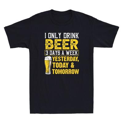 I Only Drink Beer 3 Days A Week Yesterday Today Tomorrow Funny Drinker T‑Shirt