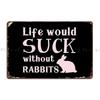 Life Would Suck Without Rabbits Metal Sign Garage Cave Custom Rusty Create Tin Sign Poster