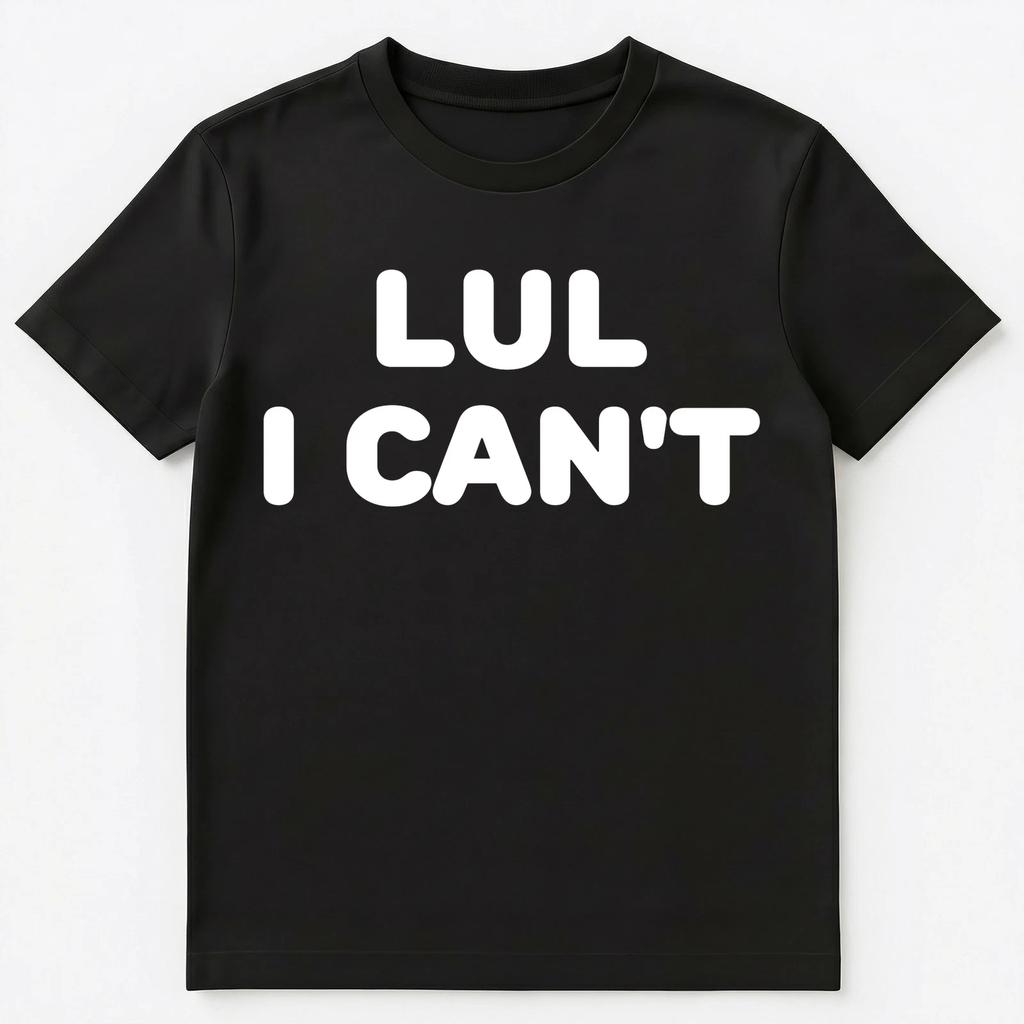 Lul I Cant Funny Slang Unisex T-Shirt