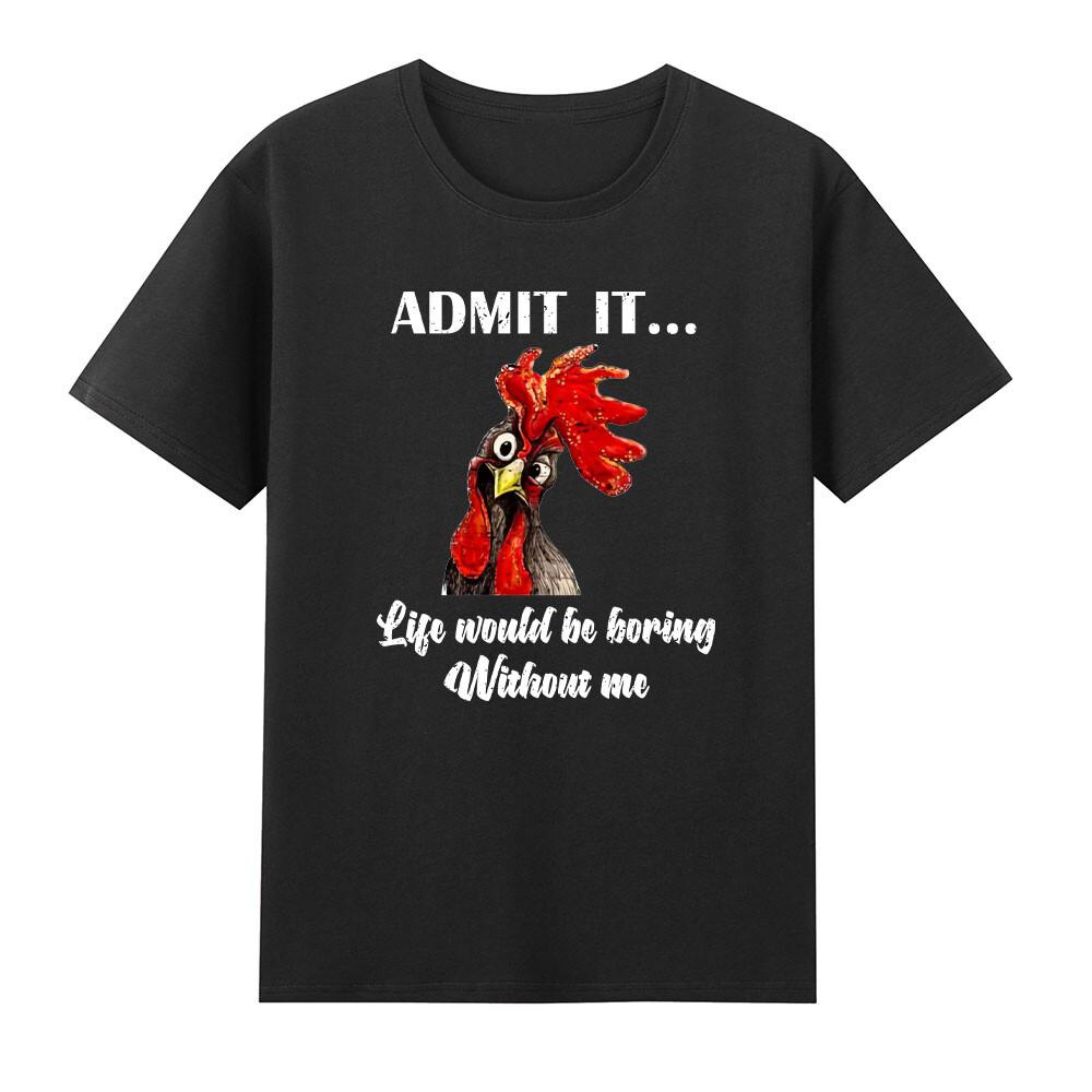 Chicken Admit It Life Would Be Boring Without Me TShirt S
