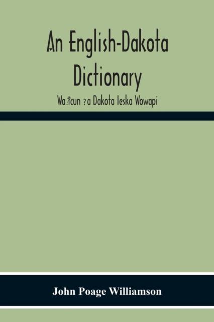 The An English-Dakota Dictionary : Wa&7777icun &7730a Dakota Ieska Wowapi Book