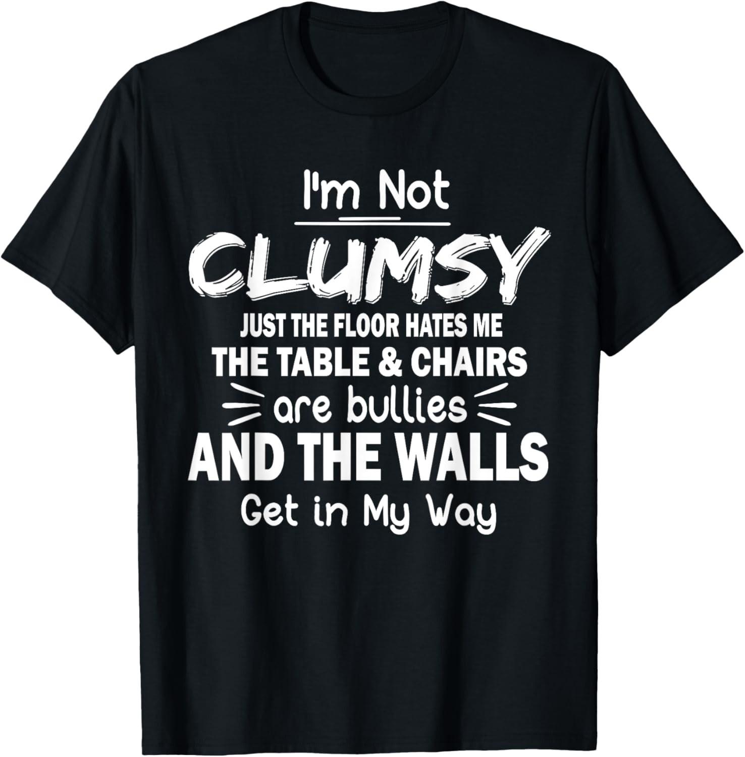 I m Not Clumsy Funny Quote Sarcastic Men Women Boys Girls T-Shirt Mens Womens Tees Top unisex T-Shirt Mens Womens Tees Top 2XL