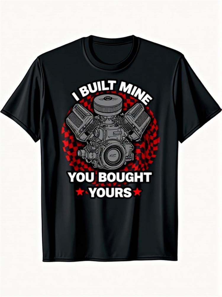 I Built Mine You Bought YoursAutomotive GraphicBold Engine Design100 cotton Oneck short sleeve printed mens Tshirt