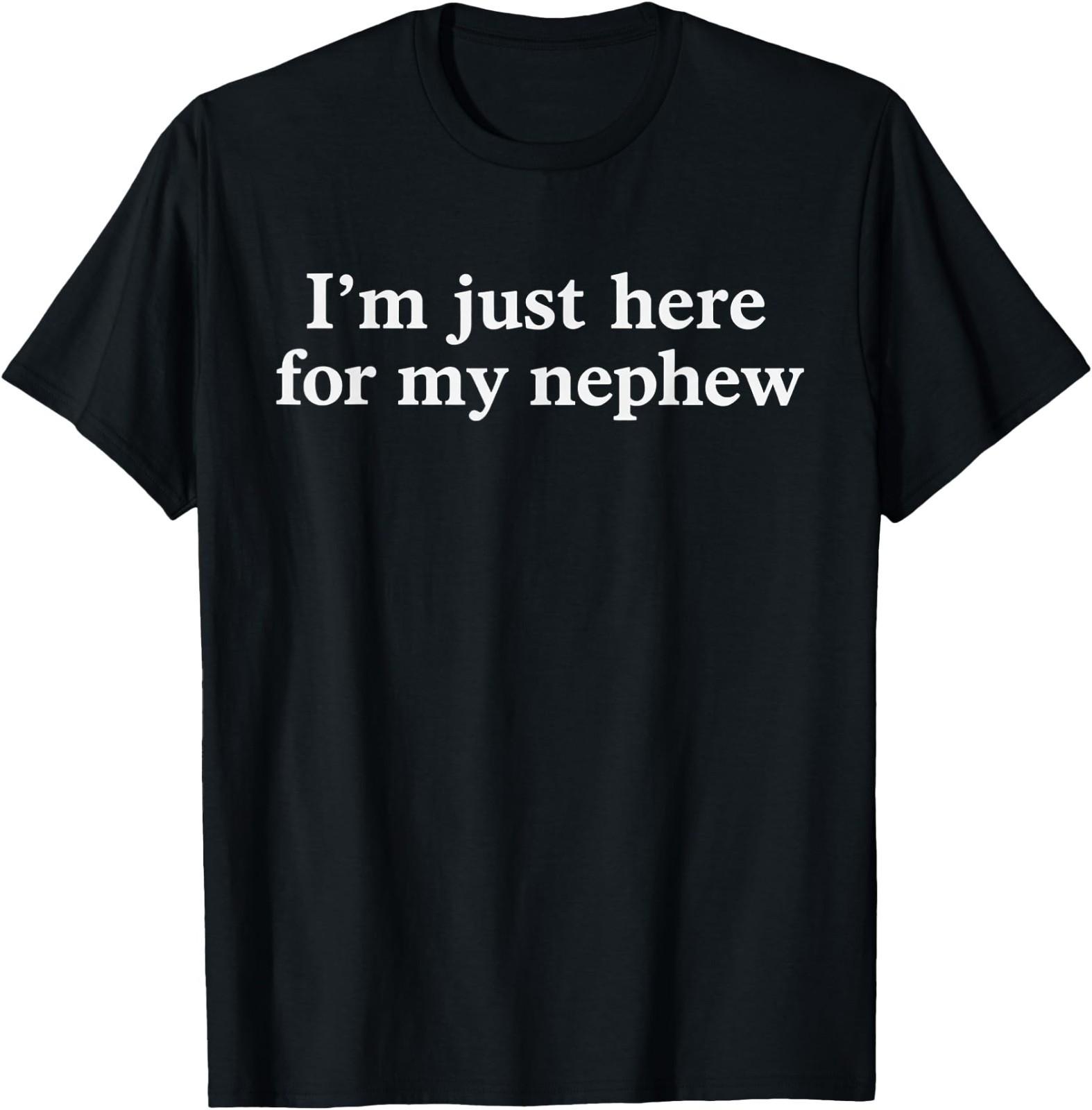 I m Just Here for My Nephew Funny Saying Quote T-Shirt XXL