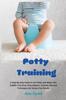 Knyga Potty Training : A Step-By-Step Guide To Use Potty and Make Your Toddler Free from Dirty Diapers. Includes Tips and Techniques for Stress-Free Results