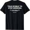 (ON BACK) TOLD MYSELF TO STOP DRINKING. BUT I'M NOT GONNA LISTEN T-Shirt